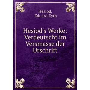    Verdeutscht im Versmasse der Urschrift Eduard Eyth Hesiod Books