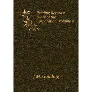   Records Diary of the Corporation, Volume 4 J M. Guilding Books
