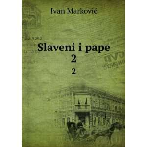  Slaveni i pape. 2 Ivan MarkoviÄ? Books