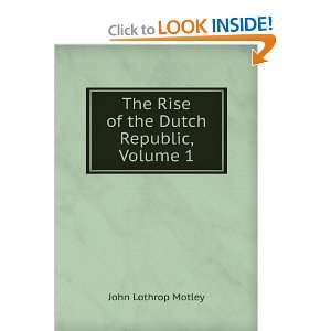   The Rise of the Dutch Republic, Volume 1 John Lothrop Motley Books