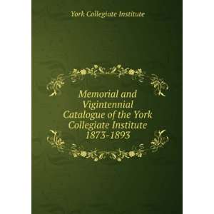   York Collegiate Institute. 1873 1893 York Collegiate Institute Books