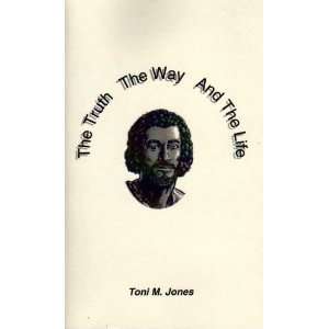  The Truth, The Way, And the Life Toni M. Jones Books