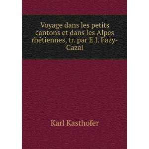   Alpes rhÃ©tiennes, tr. par E.J. Fazy Cazal Karl Kasthofer Books