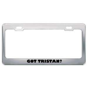  Got Tristan? Boy Name Metal License Plate Frame Holder 