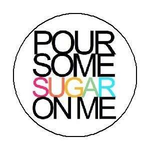 POUR SOME SUGAR ON ME 1.25 Magnet 