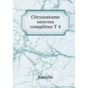 Chrysostome oeuvres complÃ¨tes T 4 Bareille  Books