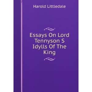   Essays On Lord Tennyson S Idylls Of The King Harold Littledale Books