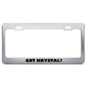  Got Krystal? Girl Name Metal License Plate Frame Holder 