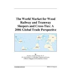  The World Market for Wood Railway and Tramway Sleepers and 