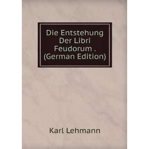   Entstehung Der Libri Feudorum . (German Edition) Karl Lehmann Books