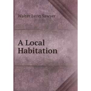  A Local Habitation Walter Leon Sawyer Books