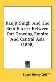 Ranjit Singh and the Sikh Barrier Between Our Growing Empire and 
