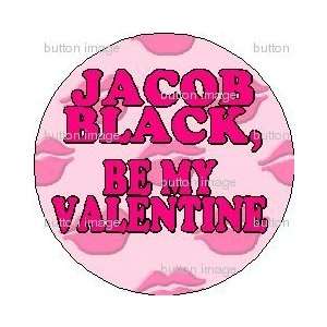 JACOB BLACK   BE MY VALENTINE Pinback Button 1.25 Pin / Badge LOVE 