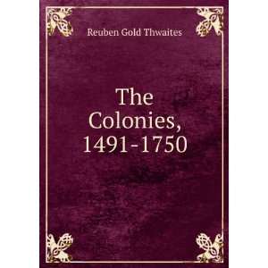  The Colonies, 1491 1750 Reuben Gold Thwaites Books