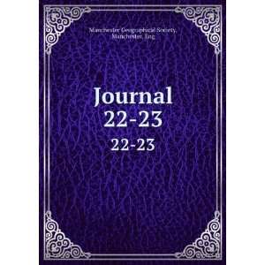 Journal. 22 23 Manchester, Eng Manchester Geographical Society 