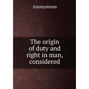  The origin of duty and right in man, considered Anonymous 