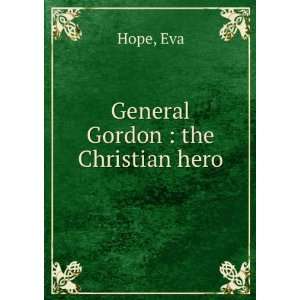  General Gordon the Christian hero Eva Hope Books