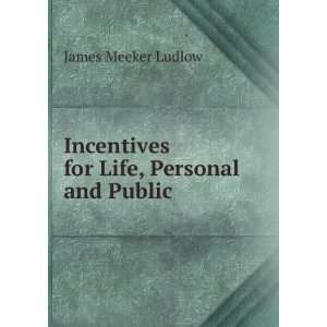   Incentives for Life, Personal and Public James Meeker Ludlow Books