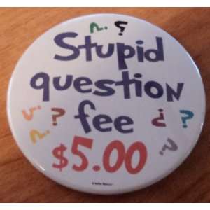  Stupid Question Fee $5.00 Badge Pin 