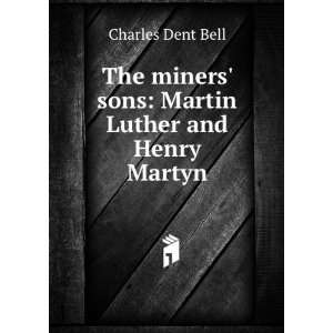  miners sons Martin Luther and Henry Martyn Charles Dent Bell Books