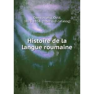  Histoire de la langue roumaine Ovid, 1873 1938. [from old 