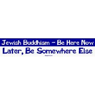 Jewish Buddhism   Be Here Now Later, Be Somewhere Else Large Bumper 