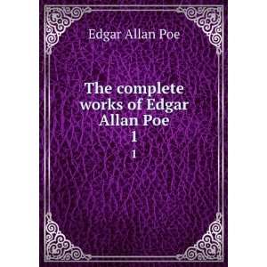  The complete works of Edgar Allan Poe. 1 Edgar Allan 