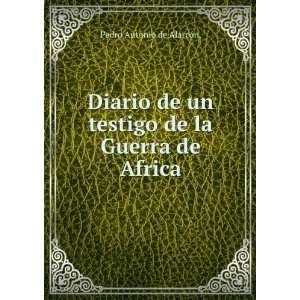   un testigo de la Guerra de Africa Pedro Antonio de AlarcÃ³n Books