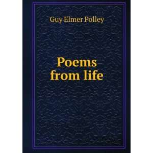 Poems from life Guy Elmer Polley  Books