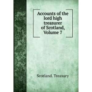   lord high treasurer of Scotland, Volume 7 Scotland. Treasury Books