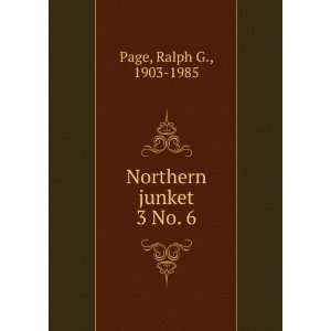  Northern junket. 3 No. 6 Ralph G., 1903 1985 Page Books