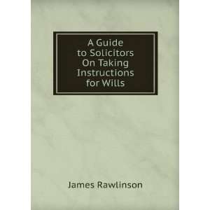   to Solicitors On Taking Instructions for Wills James Rawlinson Books