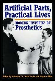 Artificial Parts, Practical Lives Modern Histories of Prosthetics 