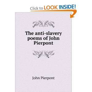  The anti slavery poems of John Pierpont John Pierpont 