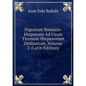Digestum Romano Hispanum Ad Usum Tironum Hispanorum Ordinatum, Volume 