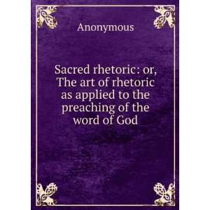   rhetoric as applied to the preaching of the word of God Anonymous