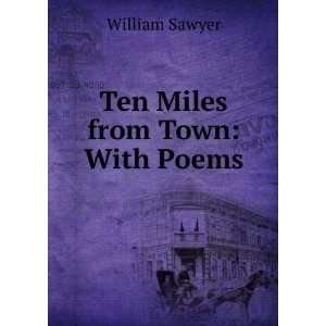  Ten Miles from Town With Poems William Sawyer Books