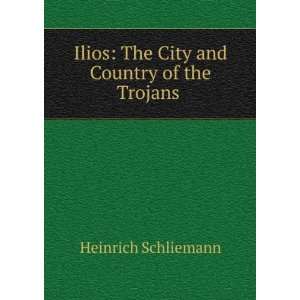    The City and Country of the Trojans . Heinrich Schliemann Books