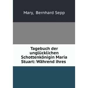   ¶nigin Maria Stuart WÃ¤hrend ihres . Bernhard Sepp Mary Books