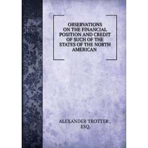   OF THE STATES OF THE NORTH AMERICAN . ESQ. ALEXANDER TROTTER  Books