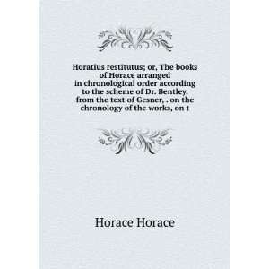  Horatius Restitutus Or, the Books of Horace Arranged in 
