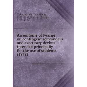 An epitome of Fearne on contingent remainders and executory devises 