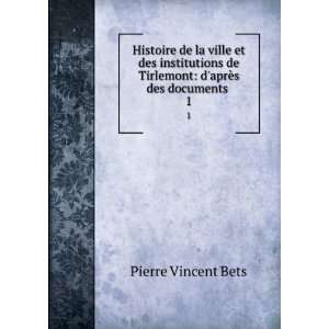   de Tirlemont daprÃ¨s des documents . 1 Pierre Vincent Bets Books