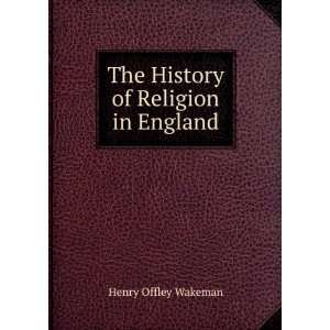    The History of Religion in England Henry Offley Wakeman Books