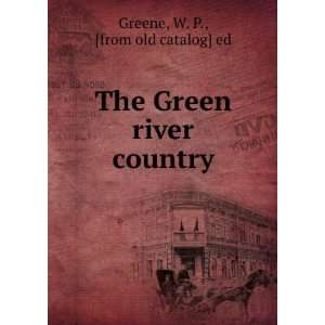    The Green river country W. P., [from old catalog] ed Greene Books