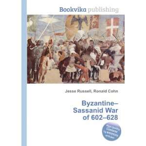  Byzantine Sassanid War of 602 628 Ronald Cohn Jesse 