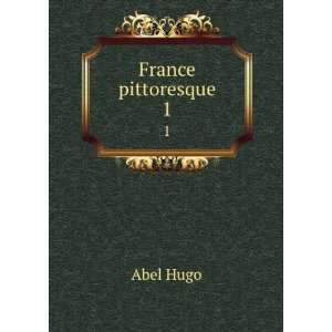  France pittoresque. 1 Abel Hugo Books