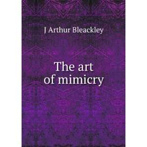  The art of mimicry J Arthur Bleackley Books