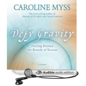 Defy Gravity Healing Beyond the Bounds of Reason [Unabridged 
