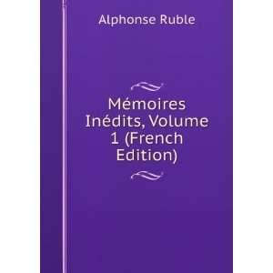   ©moires InÃ©dits, Volume 1 (French Edition) Alphonse Ruble Books